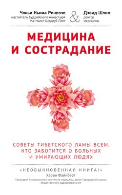Медицина и сострадание. Советы тибетского ламы всем, кто заботиться о больных и умирающих людях Медицина и сострадание. Советы тибетского ламы всем, кто заботиться о больных и умирающих людях