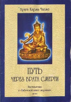 Арага Карма Чагме - Путь через Врата Смерти. Наставления к «Тибетской книге мертвых» Арага Карма Чагме - Путь через Врата Смерти. Наставления к «Тибетской книге мертвых»