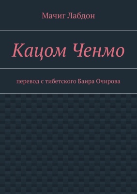Мачиг Лабдон. Кацом Ченмо. Пер. с тибетского языка Баира Очирова Мачиг Лабдон. Кацом Ченмо. Пер. с тибетского языка Баира Очирова