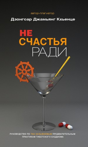 Дзонгсар Кхьенце Ринпоче - Не счастья ради. Руководство по так называемым предварительным практикам тибетского буддизма Дзонгсар Кхьенце Ринпоче - Не счастья ради. Руководство по так называемым предварительным практикам тибетского буддизма