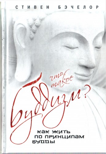 Что такое буддизм? Как жить по принципам Будды - Стивен Бэчелор
