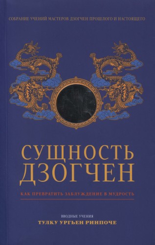 Тулку Ургьен Ринпоче - Сущность Дзогчен. Как превратить заблуждение в мудрость Тулку Ургьен Ринпоче - Сущность Дзогчен. Как превратить заблуждение в мудрость