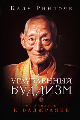 Калу Ринпоче - Углубленный буддизм. От Хинаяны к Ваджраяне Калу Ринпоче - Углубленный буддизм. От Хинаяны к Ваджраяне