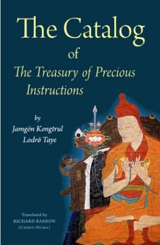 The Catalog of the Treasury of Precious Instructions / Jamgon Kongtrul Lodro Taye The Catalog of the Treasury of Precious Instructions / Jamgon Kongtrul Lodro Taye