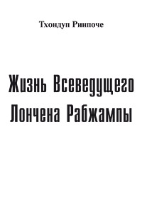 Тхондуп Ринпоче «Жизнь Всеведущего Лончена Рабжампы» Тхондуп Ринпоче «Жизнь Всеведущего Лончена Рабжампы»