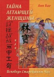 Тайна летающей женщины, или Исповедь Старейшины Чая - Лин Бао Тайна летающей женщины, или Исповедь Старейшины Чая - Лин Бао